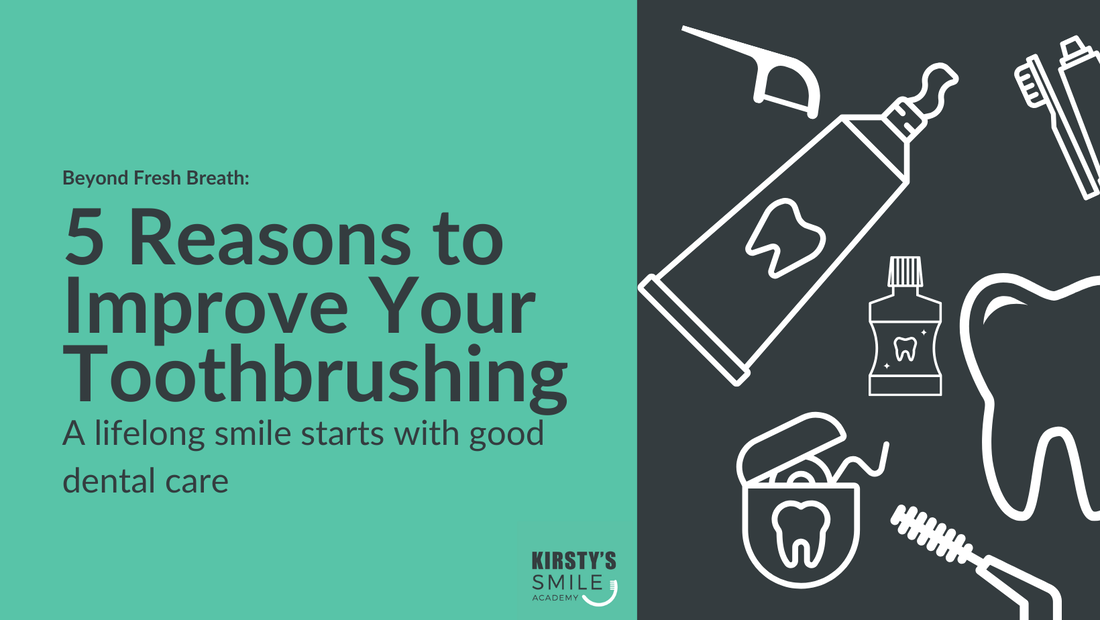 Beyond Fresh Breath: 5 Reasons to improve your Toothbrushing for a lifelong smile